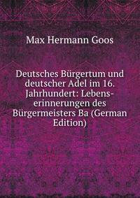 Deutsches Burgertum und deutscher Adel im 16. Jahrhundert: Lebens-erinnerungen des Burgermeisters Ba (German Edition)