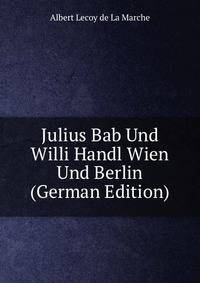 Julius Bab Und Willi Handl Wien Und Berlin (German Edition)