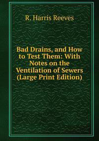 Bad Drains, and How to Test Them: With Notes on the Ventilation of Sewers (Large Print Edition)
