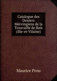 Catalogue des Deniers Mervingiens de la Trouvaille de Bais (Ille-et-Vilaine)