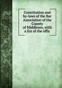 Constitution and by-laws of the Bar Association of the County of Middlesex, with a list of the offic