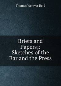 Briefs and Papers;: Sketches of the Bar and the Press