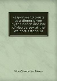 Responses to toasts at a dinner given by the bench and bar of New Jersey, at the Waldorf-Astoria, Ja