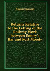 Returns Relative to the Letting of the Railway Work between Emory's Bar and Port Moody