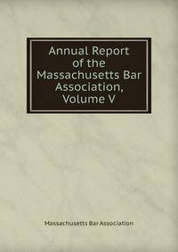 Annual Report of the Massachusetts Bar Association, Volume V