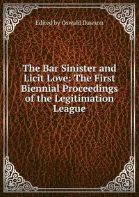 The Bar Sinister and Licit Love: The First Biennial Proceedings of the Legitimation League