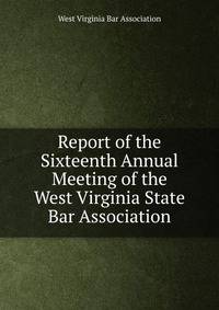 Report of the Sixteenth Annual Meeting of the West Virginia State Bar Association