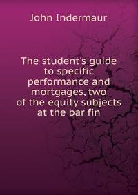 The student's guide to specific performance and mortgages, two of the equity subjects at the bar fin