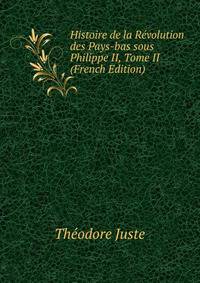 Histoire de la Revolution des Pays-bas sous Philippe II, Tome II (French Edition)