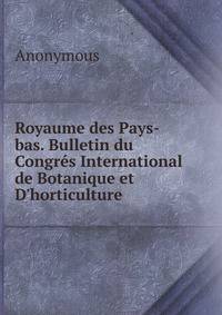 Royaume des Pays-bas. Bulletin du Congr?s International de Botanique et D'horticulture