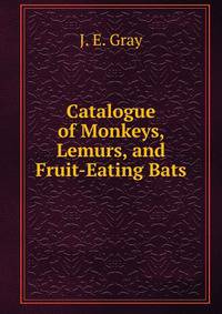 Catalogue of Monkeys, Lemurs, and Fruit-Eating Bats