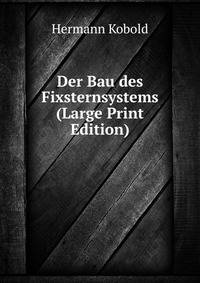 Der Bau des Fixsternsystems (Large Print Edition)