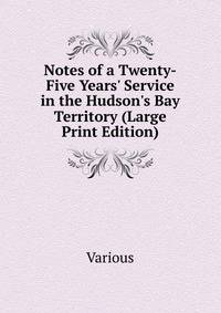 Notes of a Twenty-Five Years' Service in the Hudson's Bay Territory (Large Print Edition)