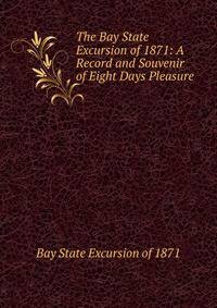 The Bay State Excursion of 1871: A Record and Souvenir of Eight Days Pleasure