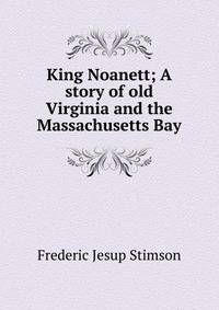 King Noanett; A story of old Virginia and the Massachusetts Bay