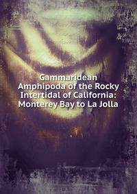 Gammaridean Amphipoda of the Rocky Intertidal of California: Monterey Bay to La Jolla