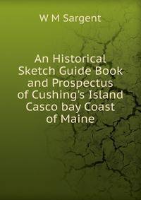 An Historical Sketch Guide Book and Prospectus of Cushing's Island Casco bay Coast of Maine
