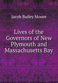 Lives of the Governors of New Plymouth and Massachusetts Bay