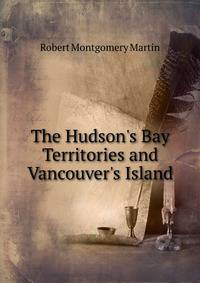 The Hudson's Bay Territories and Vancouver's Island