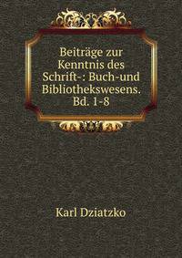 Beitrage zur Kenntnis des Schrift-: Buch-und Bibliothekswesens. Bd. 1-8