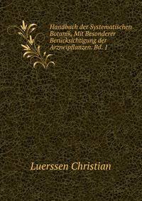 Handbuch der Systematischen Botanik, Mit Besonderer Berucksichtigung der Arzneipflanzen. Bd. 1