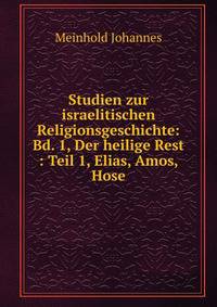 Studien zur israelitischen Religionsgeschichte: Bd. 1, Der heilige Rest : Teil 1, Elias, Amos, Hose