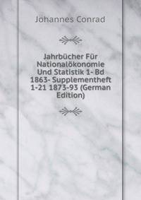 Jahrbucher Fur Nationalokonomie Und Statistik 1- Bd 1863- Supplementheft 1-21 1873-93 (German Edition)