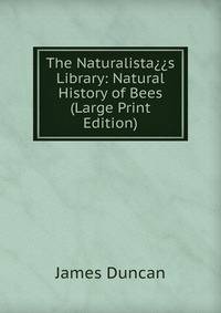 The Naturalista??s Library: Natural History of Bees (Large Print Edition)