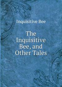 The Inquisitive Bee, and Other Tales