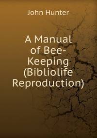 A Manual of Bee-Keeping (Bibliolife Reproduction)