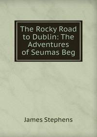 The Rocky Road to Dublin: The Adventures of Seumas Beg