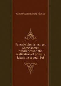 Priestly blemishes: or, Some secret hindrances to the realization of priestly ideals : a sequal, bei