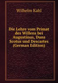 Die Lehre vom Primat des Willens bei Augustinus, Duns Scotus und Descartes (German Edition)