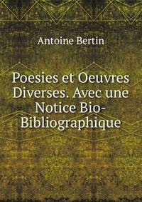 Poesies et Oeuvres Diverses. Avec une Notice Bio-Bibliographique