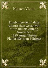 Ergebnisse der in dem Atlantischen Ocean von Mitte Juli bis Anfang November 1889 ausgefuhrten Plankt (German Edition)