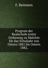 Program der Realschule erster Ordunung zu Malchin f?r das Schuljahr von Ostern 1881 bis Ostern 1882,