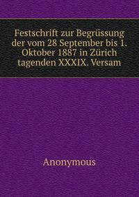 Festschrift zur Begrussung der vom 28 September bis 1. Oktober 1887 in Zurich tagenden XXXIX. Versam