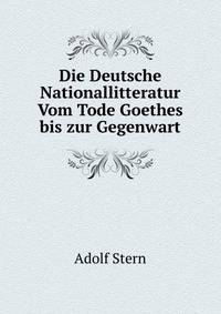 Die Deutsche Nationallitteratur Vom Tode Goethes bis zur Gegenwart