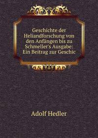 Geschichte der Heliandforschung von den Anf?ngen bis zu Schmeller's Ausgabe: Ein Beitrag zur Geschic