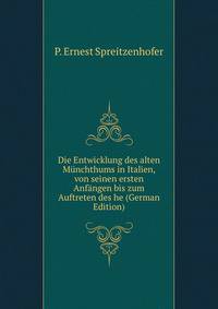 Die Entwicklung des alten Munchthums in Italien, von seinen ersten Anfangen bis zum Auftreten des he (German Edition)