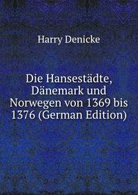 Die Hansestadte, Danemark und Norwegen von 1369 bis 1376 (German Edition)