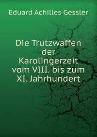 Die Trutzwaffen der Karolingerzeit vom VIII. bis zum XI. Jahrhundert