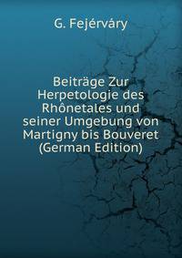 Beitrage Zur Herpetologie des Rhonetales und seiner Umgebung von Martigny bis Bouveret (German Edition)