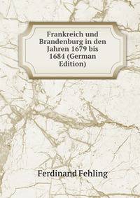 Frankreich und Brandenburg in den Jahren 1679 bis 1684 (German Edition)