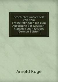 Geschichte unsrer Zeit, von dem Freiheitskriegen bis zum Ausbruche des Deutsch-Franzosischen Krieges (German Edition)