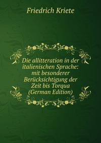 Die allitteration in der italienischen Sprache: mit besonderer Berucksichtigung der Zeit bis Torqua (German Edition)