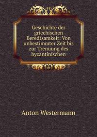 Geschichte der griechischen Beredtsamkeit: Von unbestimmter Zeit bis zur Trenuung des byzantinischen