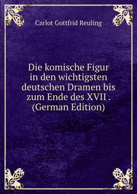 Die komische Figur in den wichtigsten deutschen Dramen bis zum Ende des XVII . (German Edition)