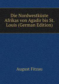 Die Nordwestkuste Afrikas von Agadir bis St. Louis (German Edition)