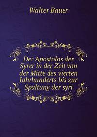 Der Apostolos der Syrer in der Zeit von der Mitte des vierten Jahrhunderts bis zur Spaltung der syri